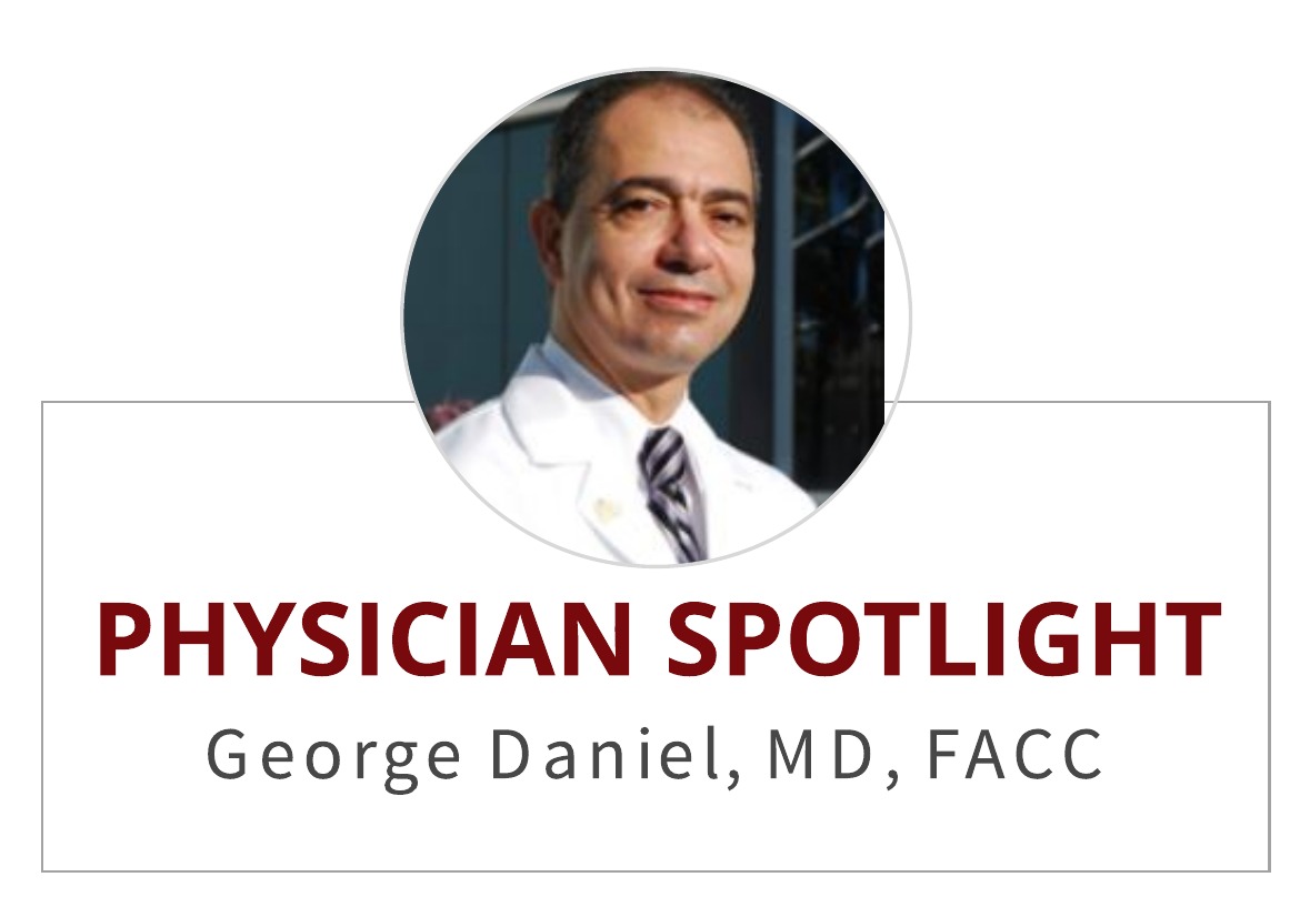 Physician Spotlight:  George Daniel , MD, FACC